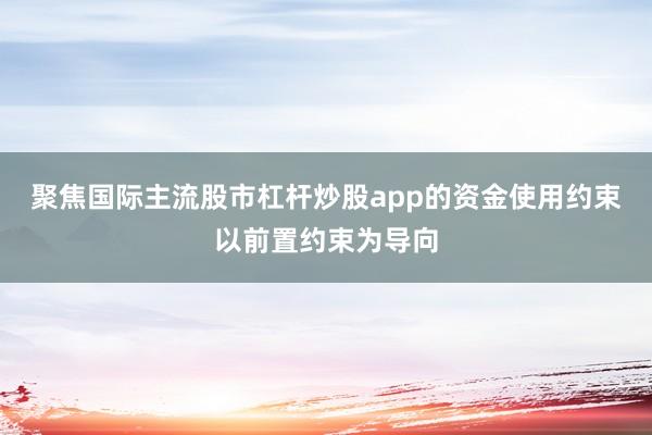 聚焦国际主流股市杠杆炒股app的资金使用约束以前置约束为导向