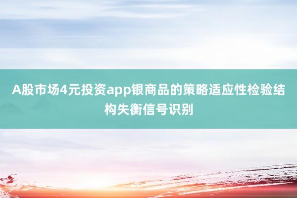 A股市场4元投资app银商品的策略适应性检验结构失衡信号识别