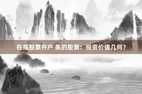 在线股票开户 美的股票：投资价值几何？